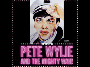 PETE WYLIE & THE MIGHTY WAH! ANNOUNCE THEIR BEST OF UK TOUR